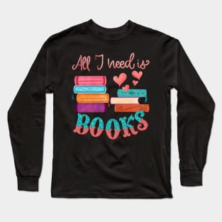 All I need is books Long Sleeve T-Shirt